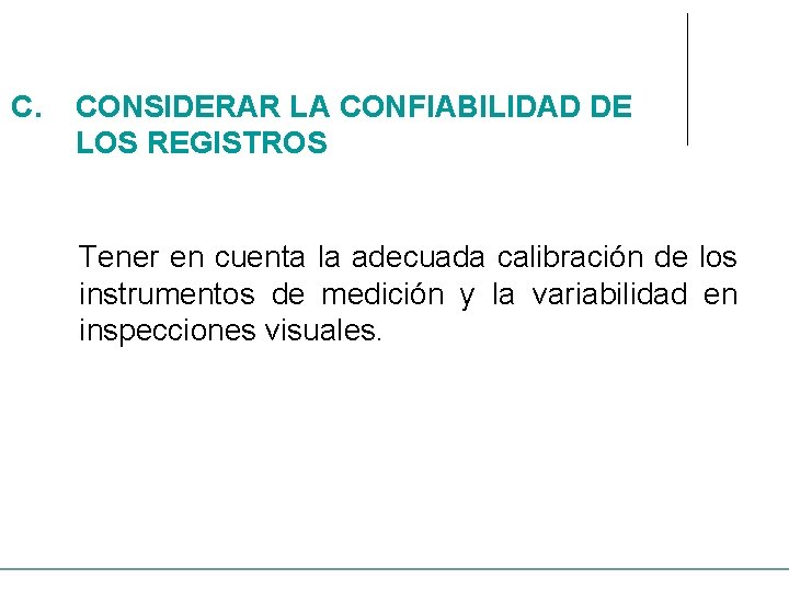 C. CONSIDERAR LA CONFIABILIDAD DE LOS REGISTROS Tener en cuenta la adecuada calibración de