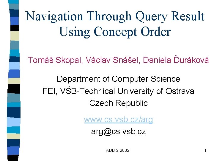 Navigation Through Query Result Using Concept Order Tomáš Skopal, Václav Snášel, Daniela Ďuráková Department Navigation Through Query Result Using Concept Order Tomáš Skopal, Václav Snášel, Daniela Ďuráková Department