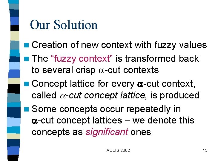 Our Solution n Creation of new context with fuzzy values n The “fuzzy context” Our Solution n Creation of new context with fuzzy values n The “fuzzy context”