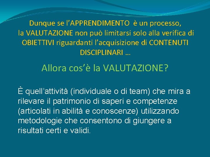 Dunque se l’APPRENDIMENTO è un processo, la VALUTAZIONE non può limitarsi solo alla verifica