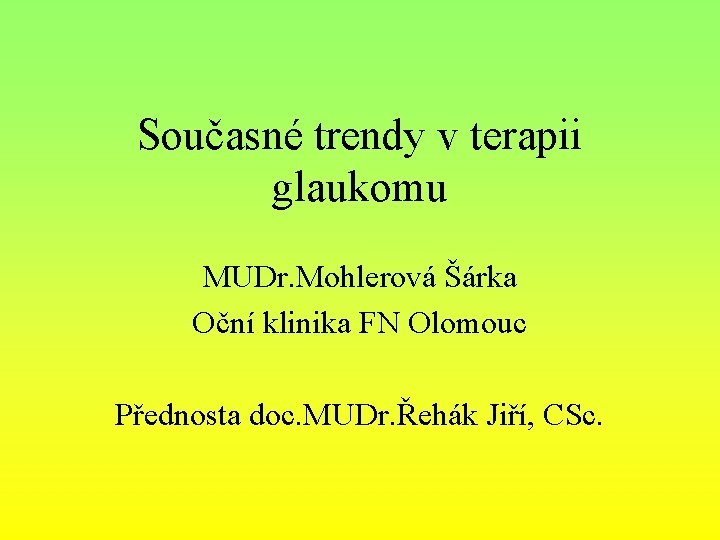 Současné trendy v terapii glaukomu MUDr. Mohlerová Šárka Oční klinika FN Olomouc Přednosta doc.