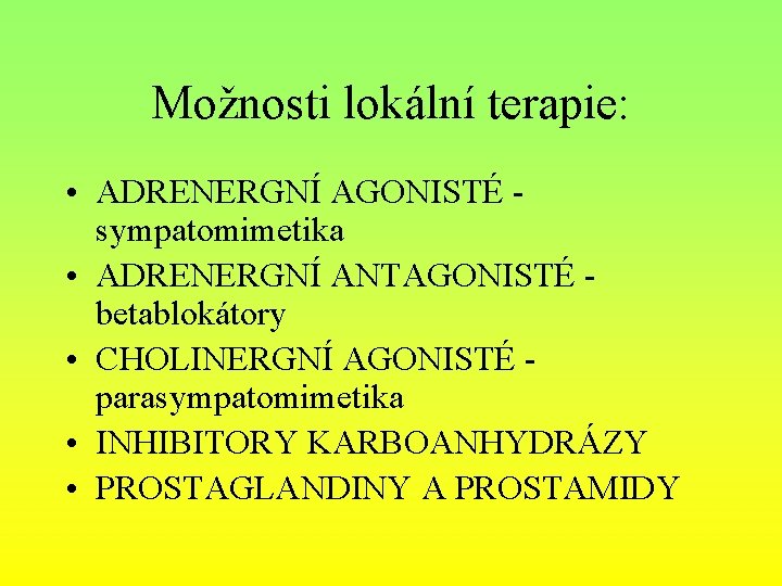 Možnosti lokální terapie: • ADRENERGNÍ AGONISTÉ sympatomimetika • ADRENERGNÍ ANTAGONISTÉ betablokátory • CHOLINERGNÍ AGONISTÉ