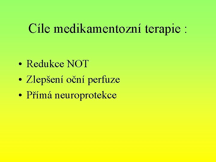 Cíle medikamentozní terapie : • Redukce NOT • Zlepšení oční perfuze • Přímá neuroprotekce