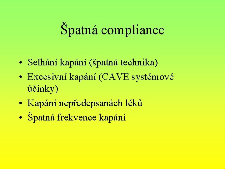 Špatná compliance • Selhání kapání (špatná technika) • Excesivní kapání (CAVE systémové účinky) •