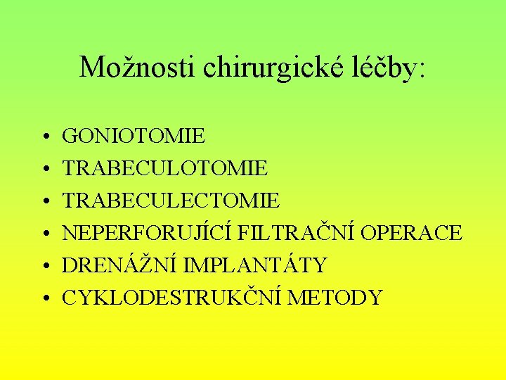 Možnosti chirurgické léčby: • • • GONIOTOMIE TRABECULECTOMIE NEPERFORUJÍCÍ FILTRAČNÍ OPERACE DRENÁŽNÍ IMPLANTÁTY CYKLODESTRUKČNÍ