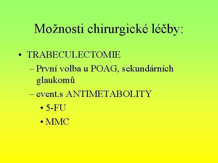 Možnosti chirurgické léčby: • TRABECULECTOMIE – První volba u POAG, sekundárních glaukomů – event.