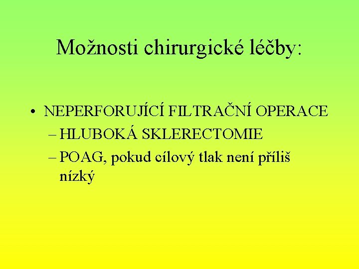 Možnosti chirurgické léčby: • NEPERFORUJÍCÍ FILTRAČNÍ OPERACE – HLUBOKÁ SKLERECTOMIE – POAG, pokud cílový