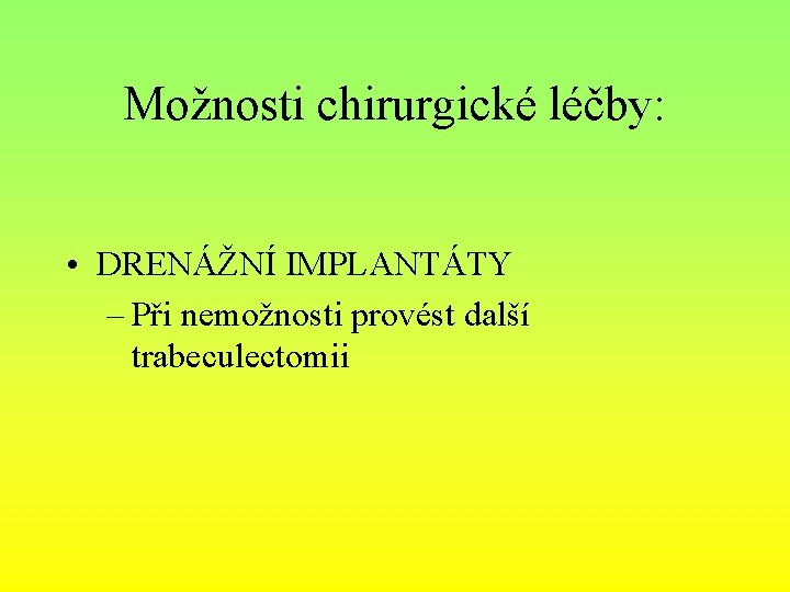 Možnosti chirurgické léčby: • DRENÁŽNÍ IMPLANTÁTY – Při nemožnosti provést další trabeculectomii 