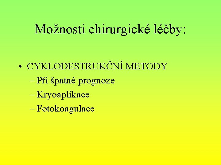 Možnosti chirurgické léčby: • CYKLODESTRUKČNÍ METODY – Při špatné prognoze – Kryoaplikace – Fotokoagulace