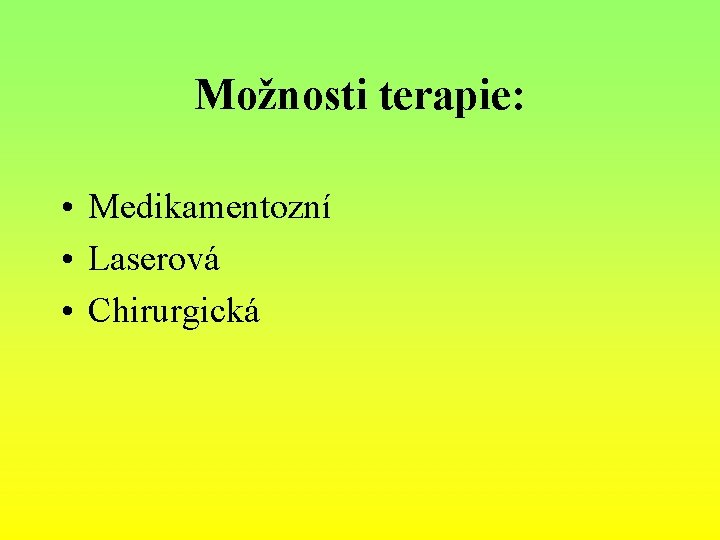Možnosti terapie: • Medikamentozní • Laserová • Chirurgická 