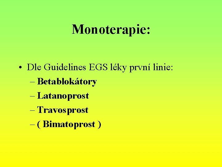 Monoterapie: • Dle Guidelines EGS léky první linie: – Betablokátory – Latanoprost – Travosprost