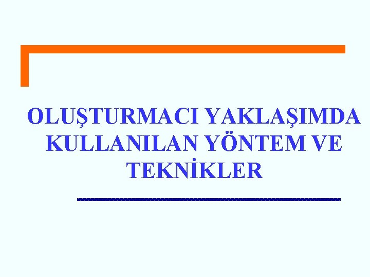 OLUŞTURMACI YAKLAŞIMDA KULLANILAN YÖNTEM VE TEKNİKLER 