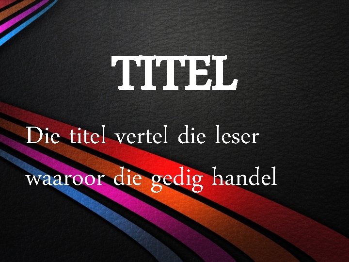 TITEL Die titel vertel die leser waaroor die gedig handel 