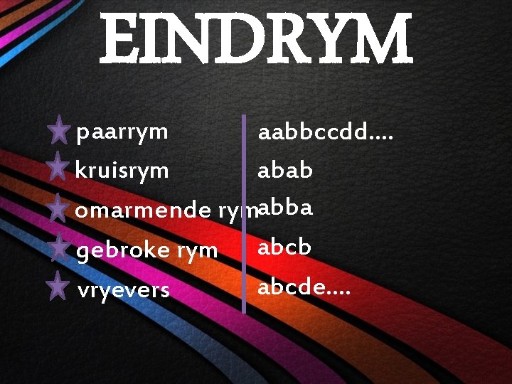 EINDRYM paarrym aabbccdd. . kruisrym abab omarmende rymabba gebroke rym abcb abcde. . vryevers