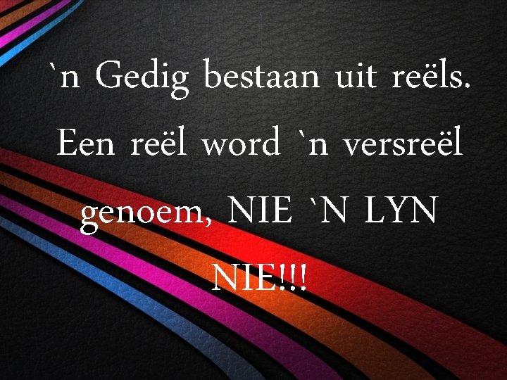 `n Gedig bestaan uit reëls. Een reël word `n versreël genoem, NIE `N LYN