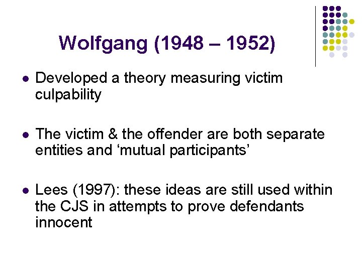 Wolfgang (1948 – 1952) l Developed a theory measuring victim culpability l The victim Wolfgang (1948 – 1952) l Developed a theory measuring victim culpability l The victim