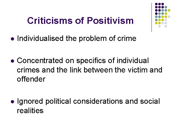 Criticisms of Positivism l Individualised the problem of crime l Concentrated on specifics of Criticisms of Positivism l Individualised the problem of crime l Concentrated on specifics of