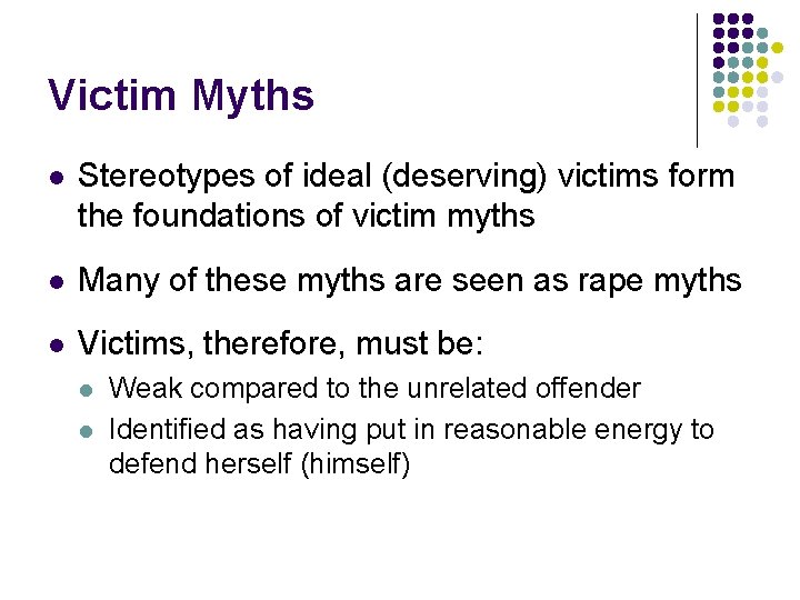 Victim Myths l Stereotypes of ideal (deserving) victims form the foundations of victim myths Victim Myths l Stereotypes of ideal (deserving) victims form the foundations of victim myths