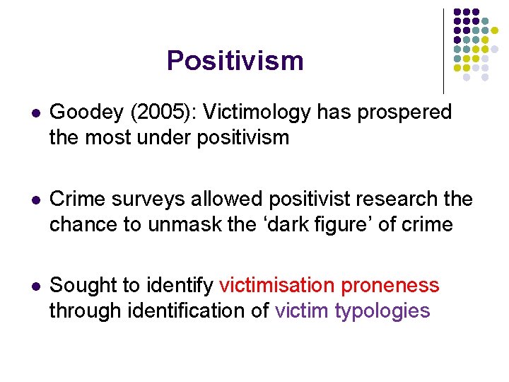 Positivism l Goodey (2005): Victimology has prospered the most under positivism l Crime surveys Positivism l Goodey (2005): Victimology has prospered the most under positivism l Crime surveys