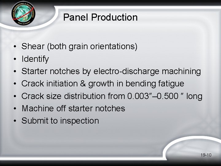 Panel Production • • Shear (both grain orientations) Identify Starter notches by electro-discharge machining Panel Production • • Shear (both grain orientations) Identify Starter notches by electro-discharge machining