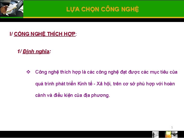 LỰA CHỌN CÔNG NGHỆ I/ CÔNG NGHỆ THÍCH HỢP: 1/ Định nghĩa: v Công