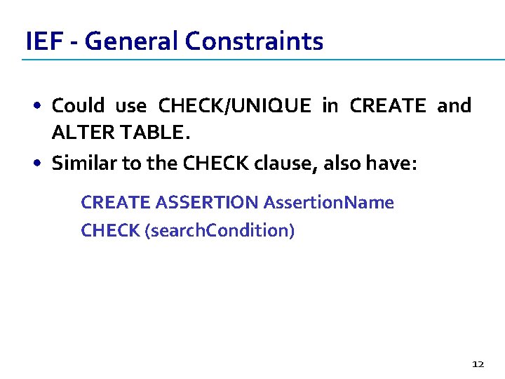 IEF - General Constraints • Could use CHECK/UNIQUE in CREATE and ALTER TABLE. •