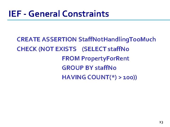 IEF - General Constraints CREATE ASSERTION Staff. Not. Handling. Too. Much CHECK (NOT EXISTS