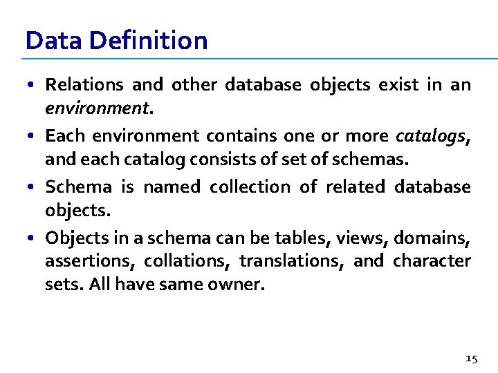 Data Definition • Relations and other database objects exist in an environment. • Each