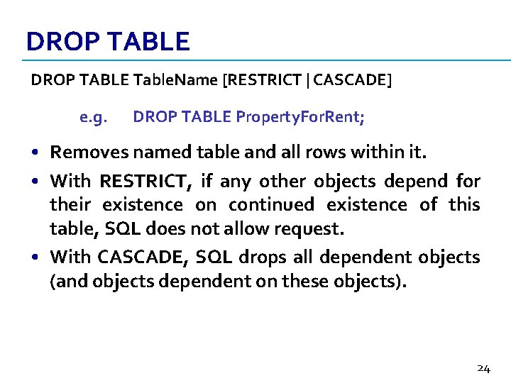 DROP TABLE Table. Name [RESTRICT | CASCADE] e. g. DROP TABLE Property. For. Rent;