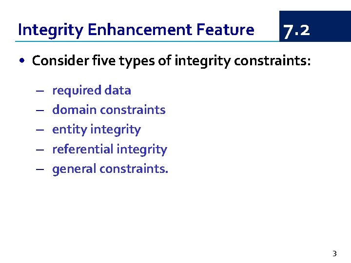 Integrity Enhancement Feature 7. 2 • Consider five types of integrity constraints: – –