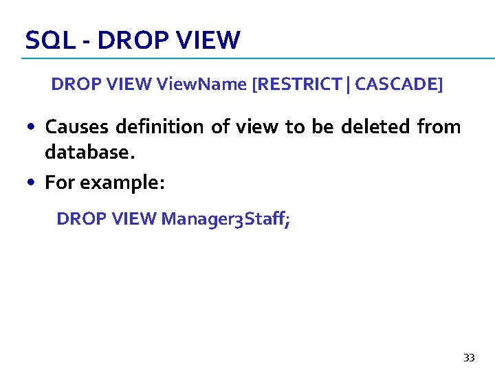 SQL - DROP VIEW View. Name [RESTRICT | CASCADE] • Causes definition of view