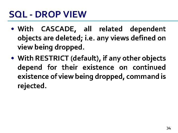 SQL - DROP VIEW • With CASCADE, all related dependent objects are deleted; i.