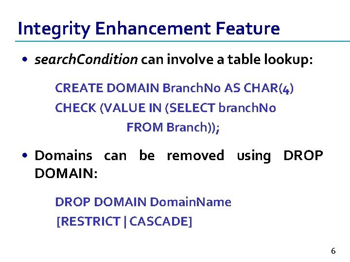 Integrity Enhancement Feature • search. Condition can involve a table lookup: CREATE DOMAIN Branch.