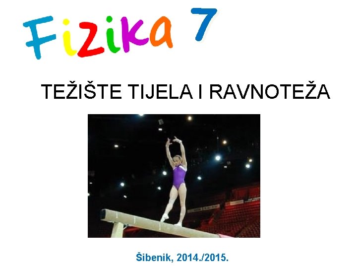 7 TEŽIŠTE TIJELA I RAVNOTEŽA Šibenik, 2014. /2015. 
