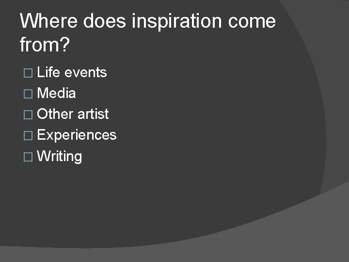 Where does inspiration come from? � Life events � Media � Other artist �