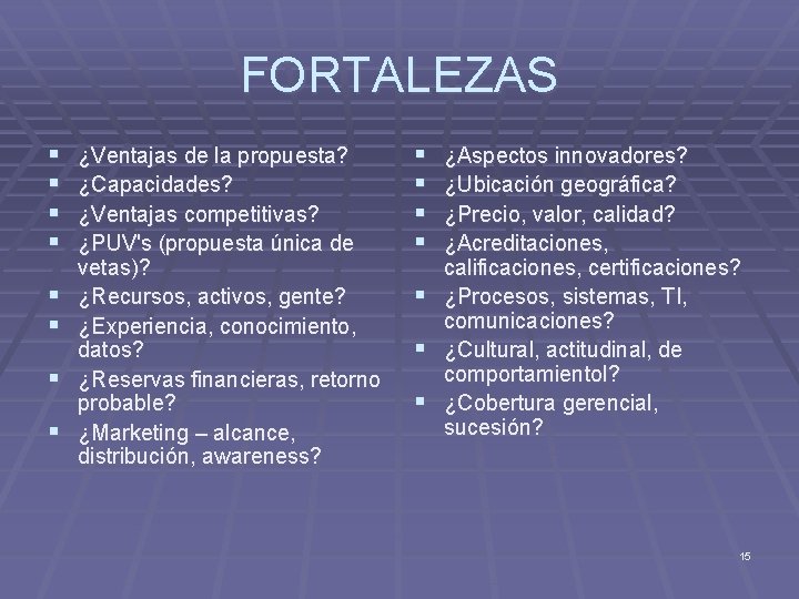 FORTALEZAS § § § § ¿Ventajas de la propuesta? ¿Capacidades? ¿Ventajas competitivas? ¿PUV's (propuesta