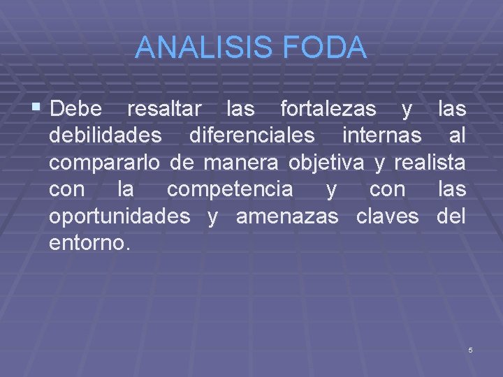 ANALISIS FODA § Debe resaltar las fortalezas y las debilidades diferenciales internas al compararlo