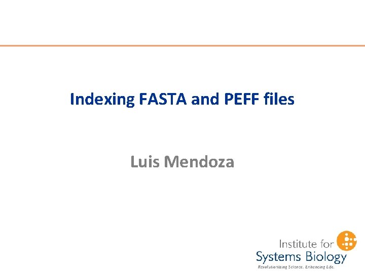 Indexing FASTA and PEFF files Luis Mendoza Indexing FASTA and PEFF files Luis Mendoza