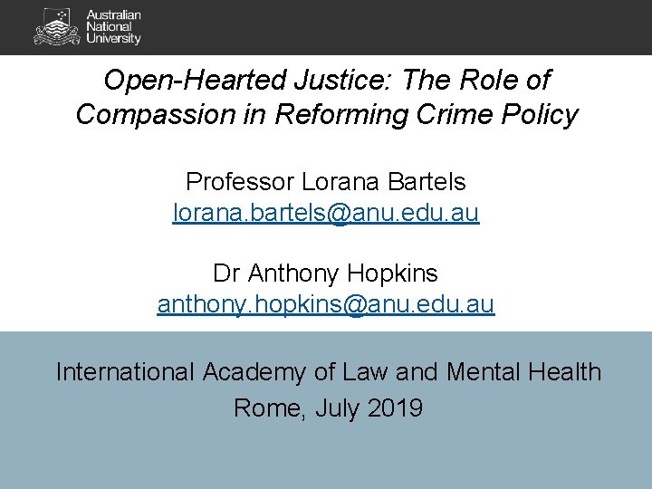 Open-Hearted Justice: The Role of Compassion in Reforming Crime Policy Professor Lorana Bartels lorana.