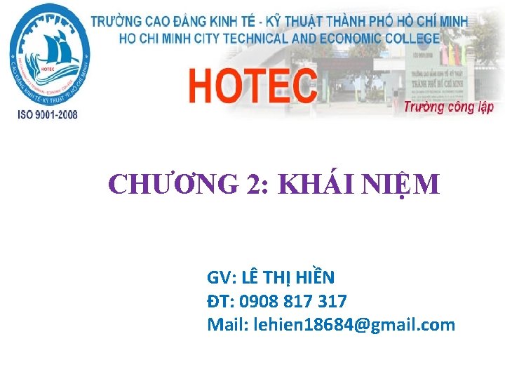CHƯƠNG 2: KHÁI NIỆM GV: LÊ THỊ HIỀN ĐT: 0908 817 317 Mail: lehien