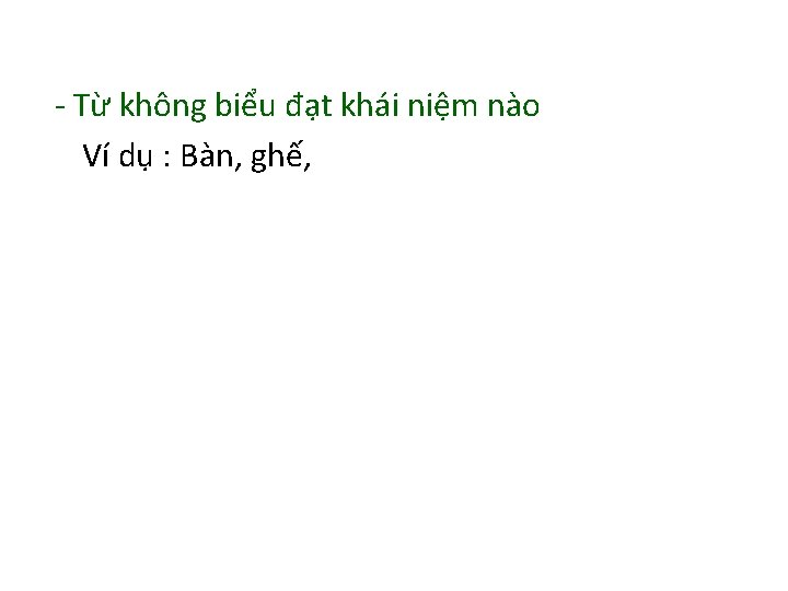 - Từ không biểu đạt khái niệm nào Ví dụ : Bàn, ghế, 