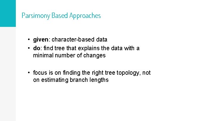 Parsimony Based Approaches • given: character-based data • do: find tree that explains the