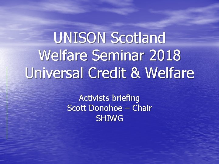 UNISON Scotland Welfare Seminar 2018 Universal Credit & Welfare Activists briefing Scott Donohoe –