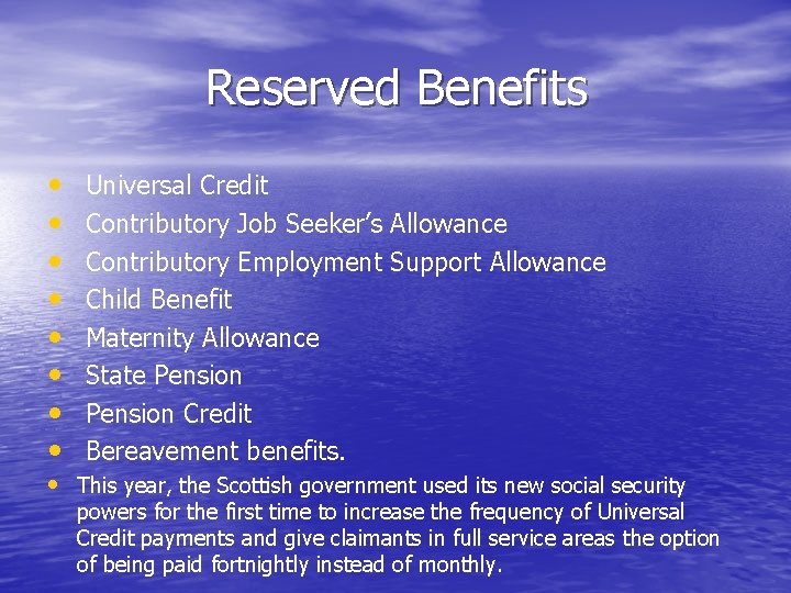 Reserved Benefits • • Universal Credit  Contributory Job Seeker’s Allowance  Contributory Employment Support Allowance 