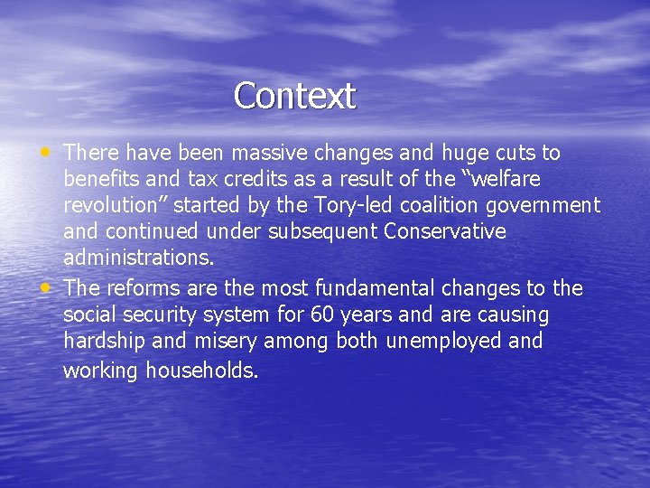  Context • There have been massive changes and huge cuts to • benefits