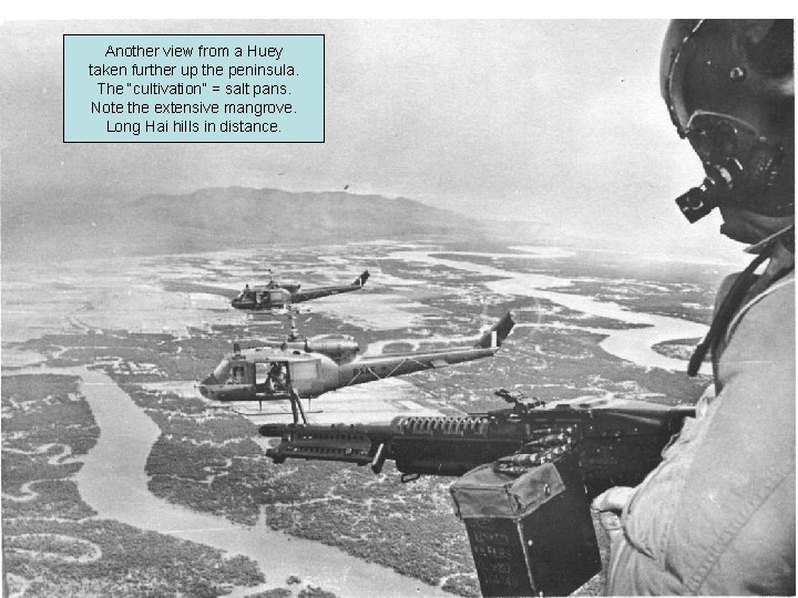 Another view from a Huey taken further up the peninsula. The “cultivation” = salt