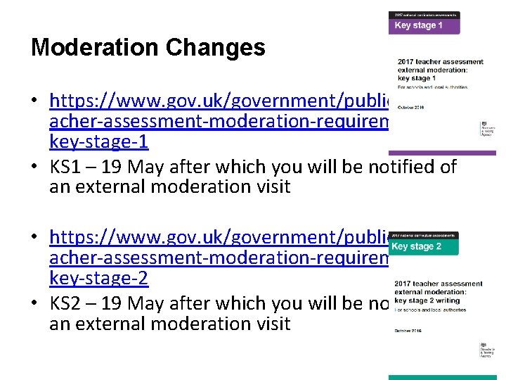 Moderation Changes • https: //www. gov. uk/government/publications/te acher-assessment-moderation-requirements-forkey-stage-1 • KS 1 – 19 May