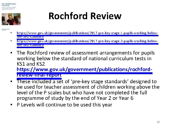 Rochford Review • • https: //www. gov. uk/government/publications/2017 -pre-key-stage-1 -pupils-working-belowthe-test-standard https: //www. gov. uk/government/publications/2017