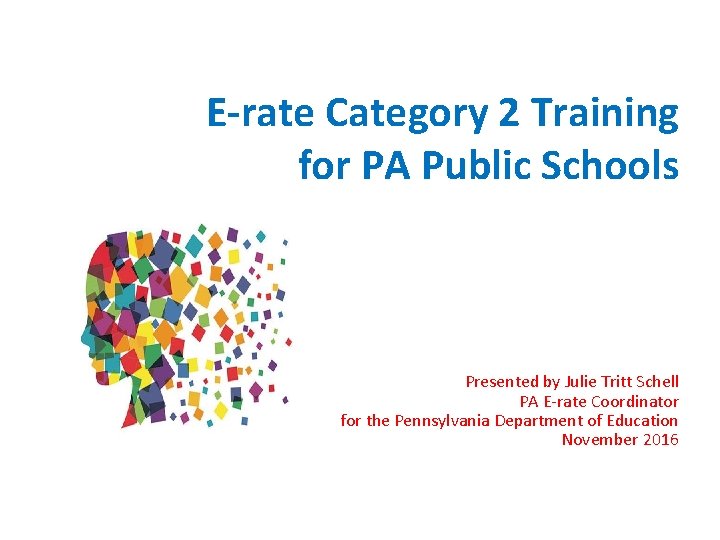 E-rate Category 2 Training for PA Public Schools Presented by Julie Tritt Schell PA