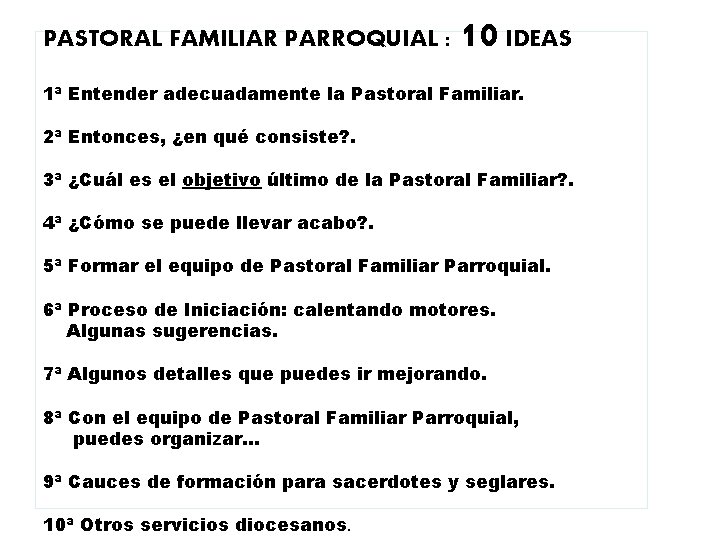 PASTORAL FAMILIAR PARROQUIAL : 10 IDEAS 1ª Entender adecuadamente la Pastoral Familiar. 2ª Entonces,